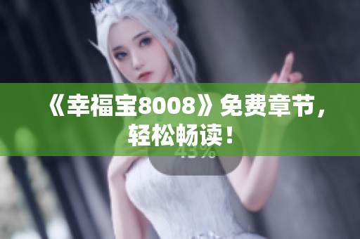 《幸福宝8008》免费章节，轻松畅读！