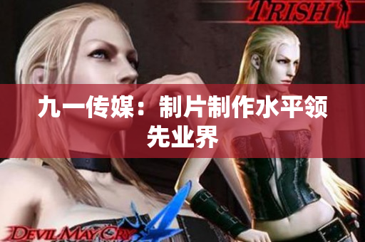 九一传媒：制片制作水平领先业界