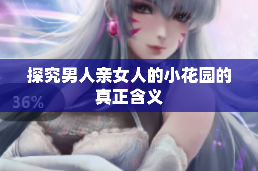 探究男人亲女人的小花园的真正含义