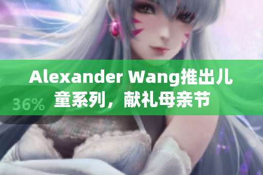 Alexander Wang推出儿童系列，献礼母亲节