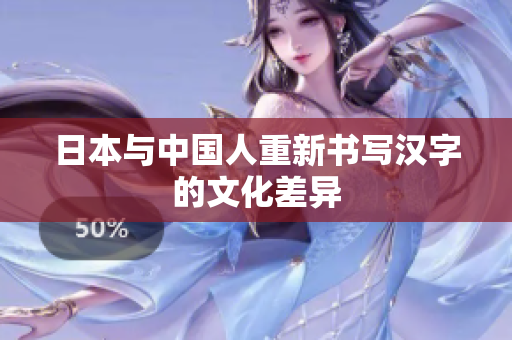 日本与中国人重新书写汉字的文化差异