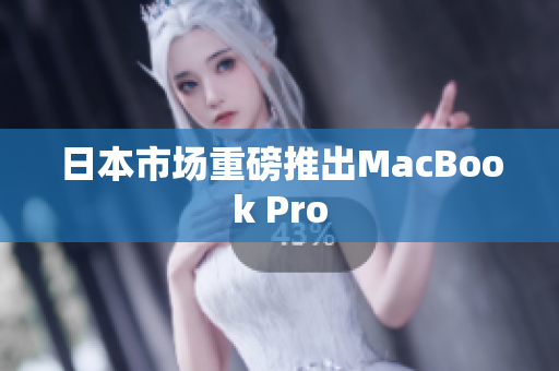 日本市场重磅推出MacBook Pro