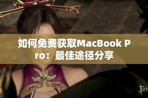 如何免费获取MacBook Pro：最佳途径分享