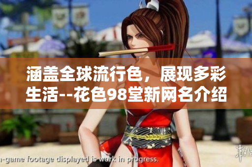 涵盖全球流行色，展现多彩生活--花色98堂新网名介绍