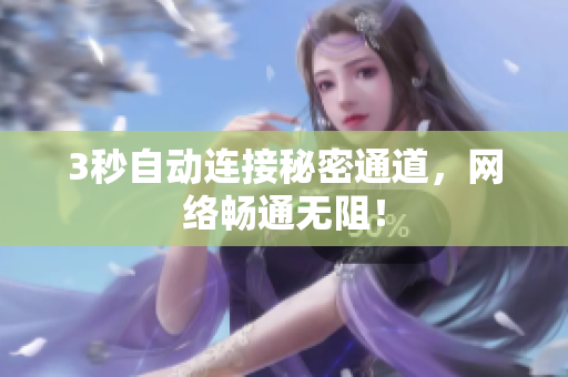 3秒自动连接秘密通道，网络畅通无阻！