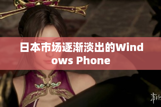 日本市场逐渐淡出的Windows Phone