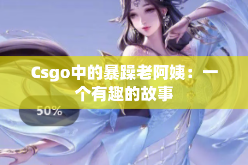 Csgo中的暴躁老阿姨：一个有趣的故事