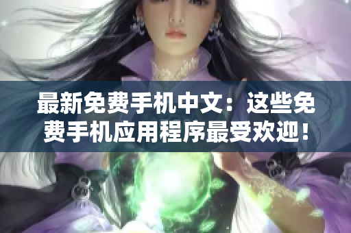 最新免费手机中文：这些免费手机应用程序最受欢迎！