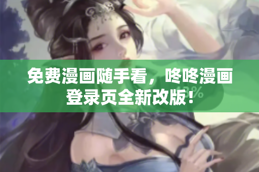 免费漫画随手看，咚咚漫画登录页全新改版！