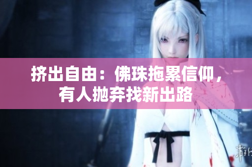 挤出自由：佛珠拖累信仰，有人抛弃找新出路
