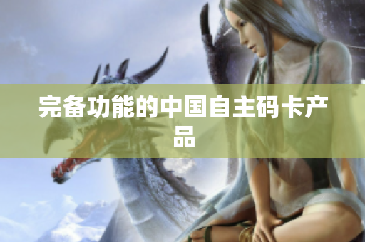 完备功能的中国自主码卡产品
