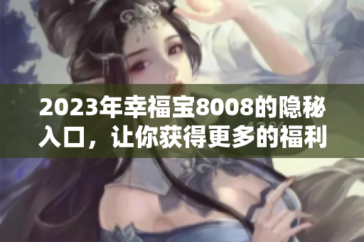2023年幸福宝8008的隐秘入口，让你获得更多的福利