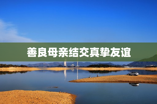 善良母亲结交真挚友谊
