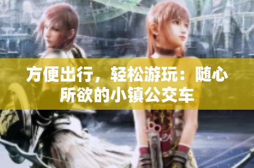 方便出行，轻松游玩：随心所欲的小镇公交车