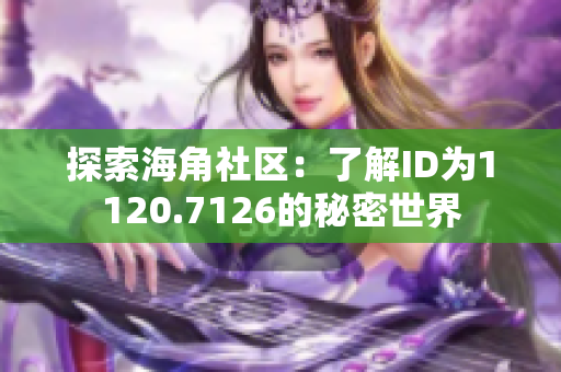 探索海角社区：了解ID为1120.7126的秘密世界