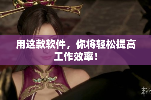 用这款软件，你将轻松提高工作效率！