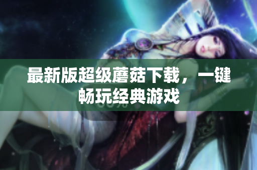 最新版超级蘑菇下载，一键畅玩经典游戏