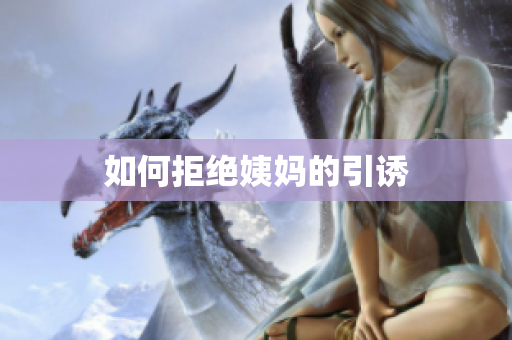 如何拒绝姨妈的引诱