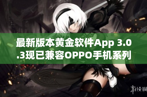 最新版本黄金软件App 3.0.3现已兼容OPPO手机系列