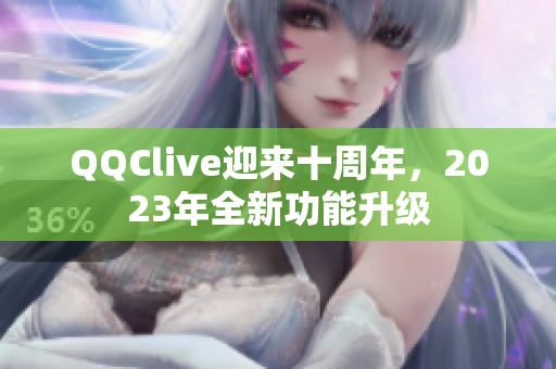 QQClive迎来十周年，2023年全新功能升级