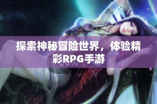 探索神秘冒险世界，体验精彩RPG手游