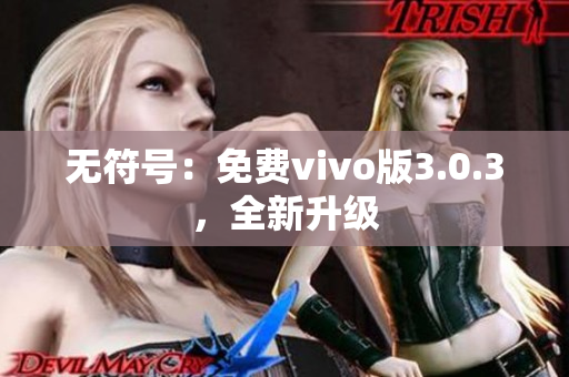 无符号：免费vivo版3.0.3，全新升级