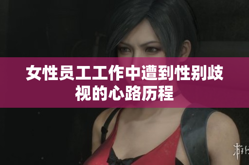 女性员工工作中遭到性别歧视的心路历程