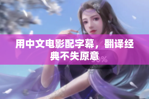 用中文电影配字幕，翻译经典不失原意