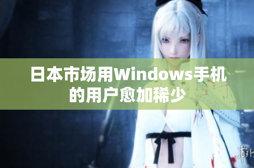 日本市场用Windows手机的用户愈加稀少