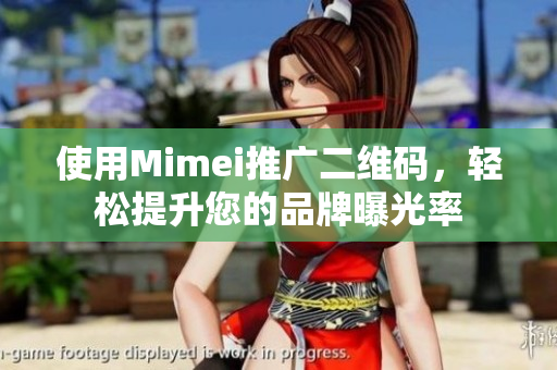 使用Mimei推广二维码，轻松提升您的品牌曝光率