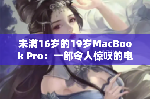 未满16岁的19岁MacBook Pro：一部令人惊叹的电脑