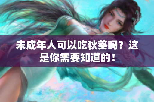 未成年人可以吃秋葵吗？这是你需要知道的！