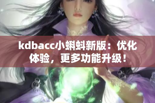 kdbacc小蝌蚪新版：优化体验，更多功能升级！