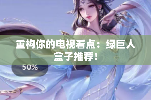 重构你的电视看点：绿巨人盒子推荐！