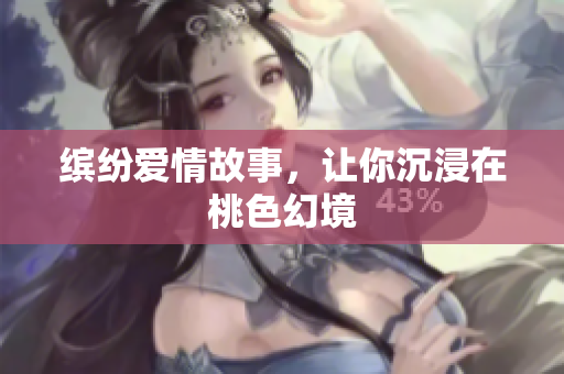 缤纷爱情故事，让你沉浸在桃色幻境