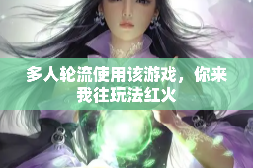 多人轮流使用该游戏，你来我往玩法红火