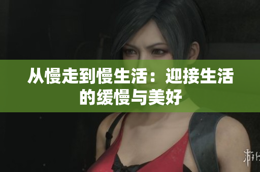 从慢走到慢生活：迎接生活的缓慢与美好
