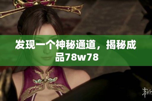 发现一个神秘通道，揭秘成品78w78
