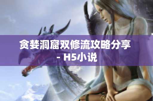 贪婪洞窟双修流攻略分享 - H5小说