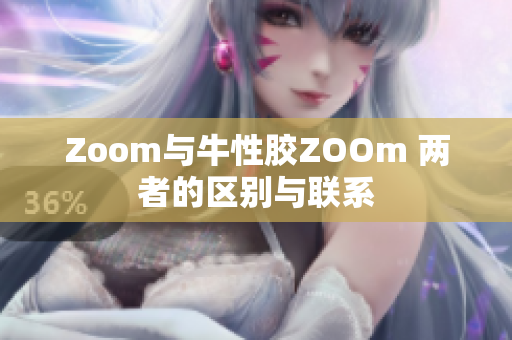 Zoom与牛性胶ZOOm 两者的区别与联系