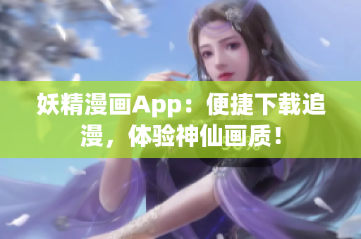 妖精漫画App：便捷下载追漫，体验神仙画质！