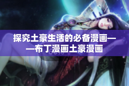 探究土豪生活的必备漫画——布丁漫画土豪漫画
