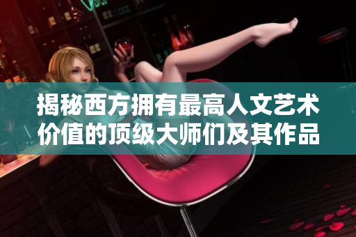 揭秘西方拥有最高人文艺术价值的顶级大师们及其作品