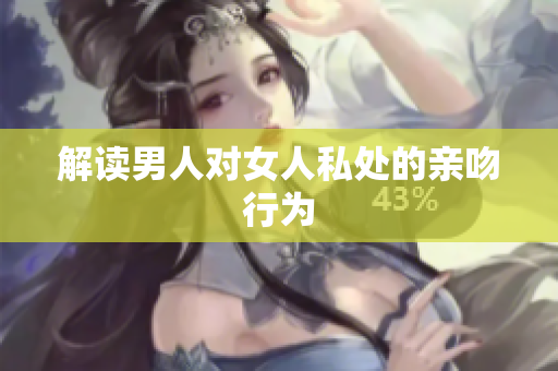 解读男人对女人私处的亲吻行为