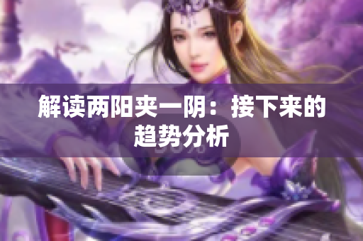 解读两阳夹一阴：接下来的趋势分析