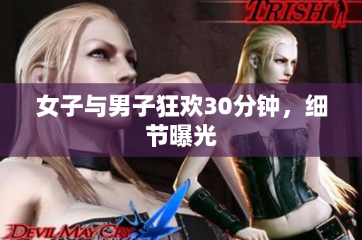 女子与男子狂欢30分钟，细节曝光