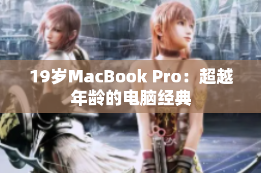 19岁MacBook Pro：超越年龄的电脑经典