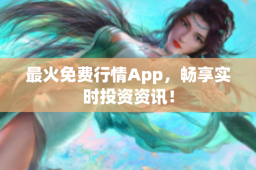 最火免费行情App，畅享实时投资资讯！
