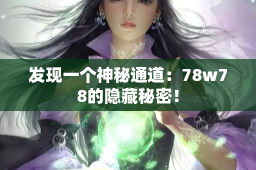 发现一个神秘通道：78w78的隐藏秘密！