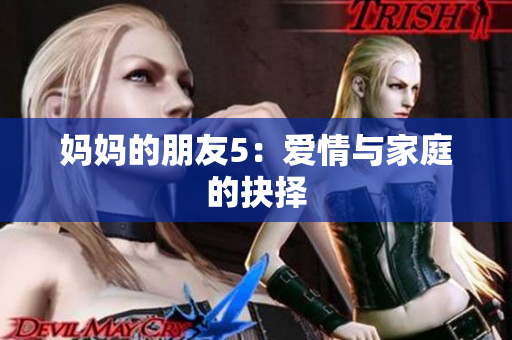 妈妈的朋友5：爱情与家庭的抉择